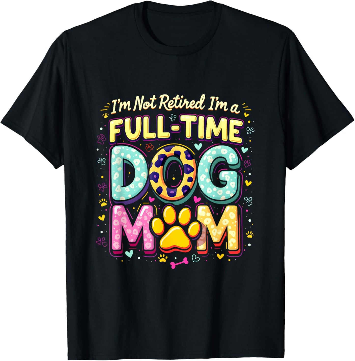 I'm Not Retired I'm A Full Time Dog Mom Retirement 2025 T-Shirt