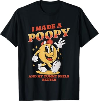 I Made a Poopy and My Tummy Feel Better Adult Humor Meme T-Shirt