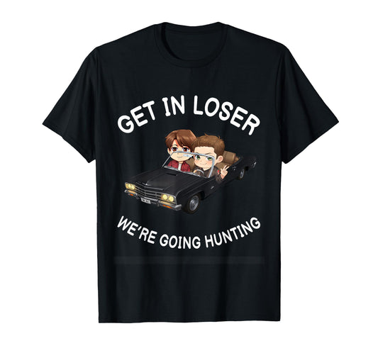 Get In Loser Were Going Hunting SPN T-Shirt