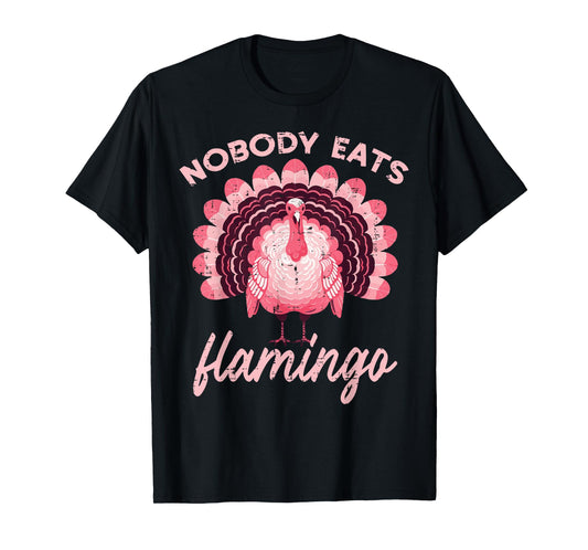 Thanksgiving Nobody Eats Flamingo Funny Turkey Women Men Kid T-Shirt