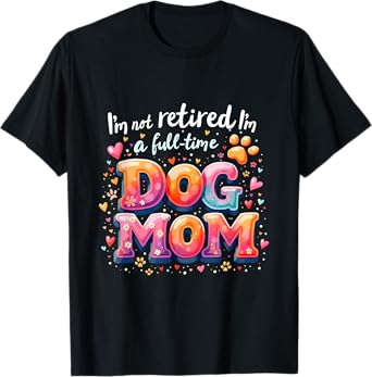 I'm Not Retired I'm A Full Time Dog Mom Retirement Costume T-Shirt