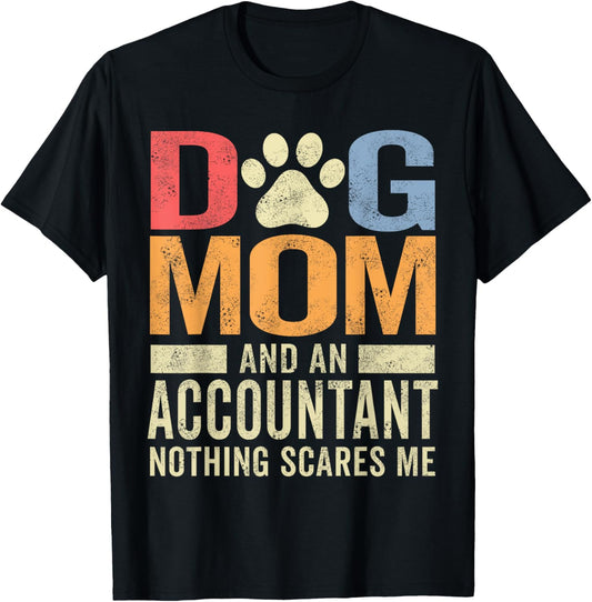 Dog Mom And An Accountant Nothing Scares Me Funny CPA Gift T-Shirt
