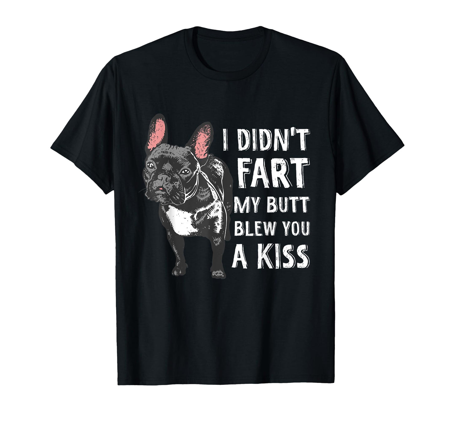 I Didn't Fart My Butt Blew You A Kiss Frenchie T-Shirt