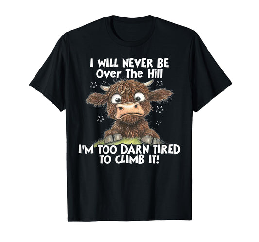 Cow I Will Never Be Over The Hill I'm Too Darn Tired To Clim T-Shirt