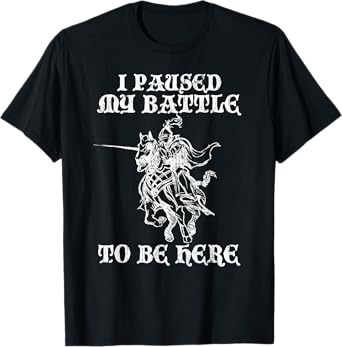 PAUSED MY BATTLE TO BE HERE Funny Renaissance Faire Ren Fair T-Shirt