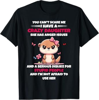 You Can't Scare Me I Have A Crazy Daughter She Has Anger T-Shirt