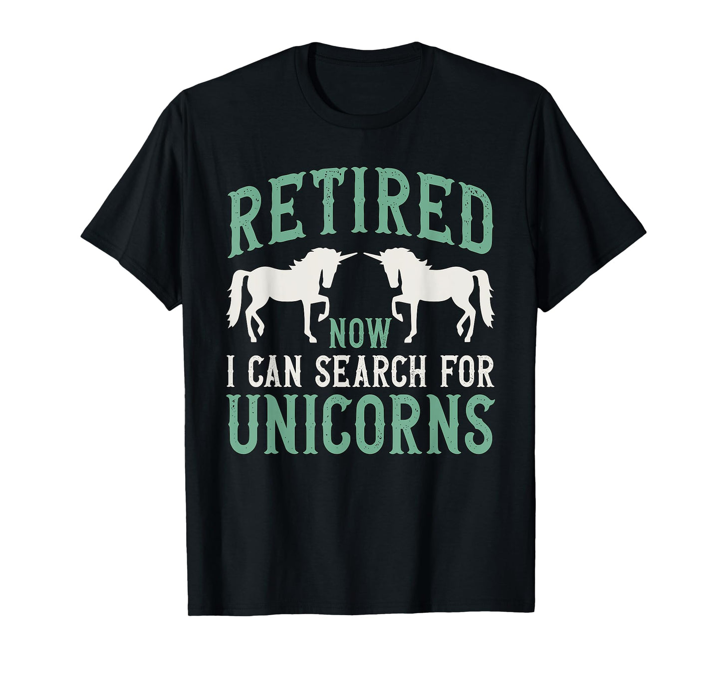 Retirement Humor Retired Now I Can Search For Unicorns T-Shirt
