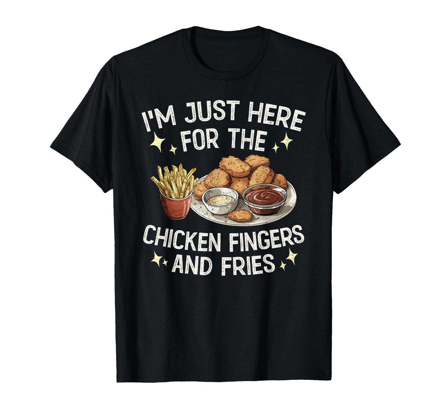 I'm Just Here For The Chicken Fingers and Fries T-Shirt