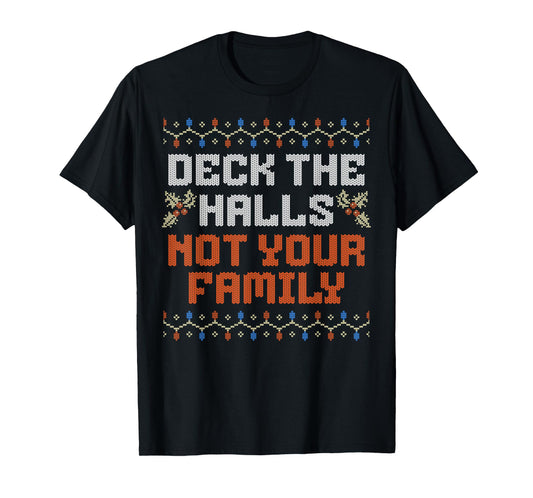 Deck The Halls Not Your Family Funny Ugly Family Christmas T-Shirt