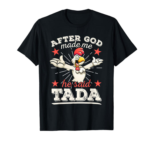 After God Made Me He Said Tada Happy Funny Rooster Chicken T-Shirt