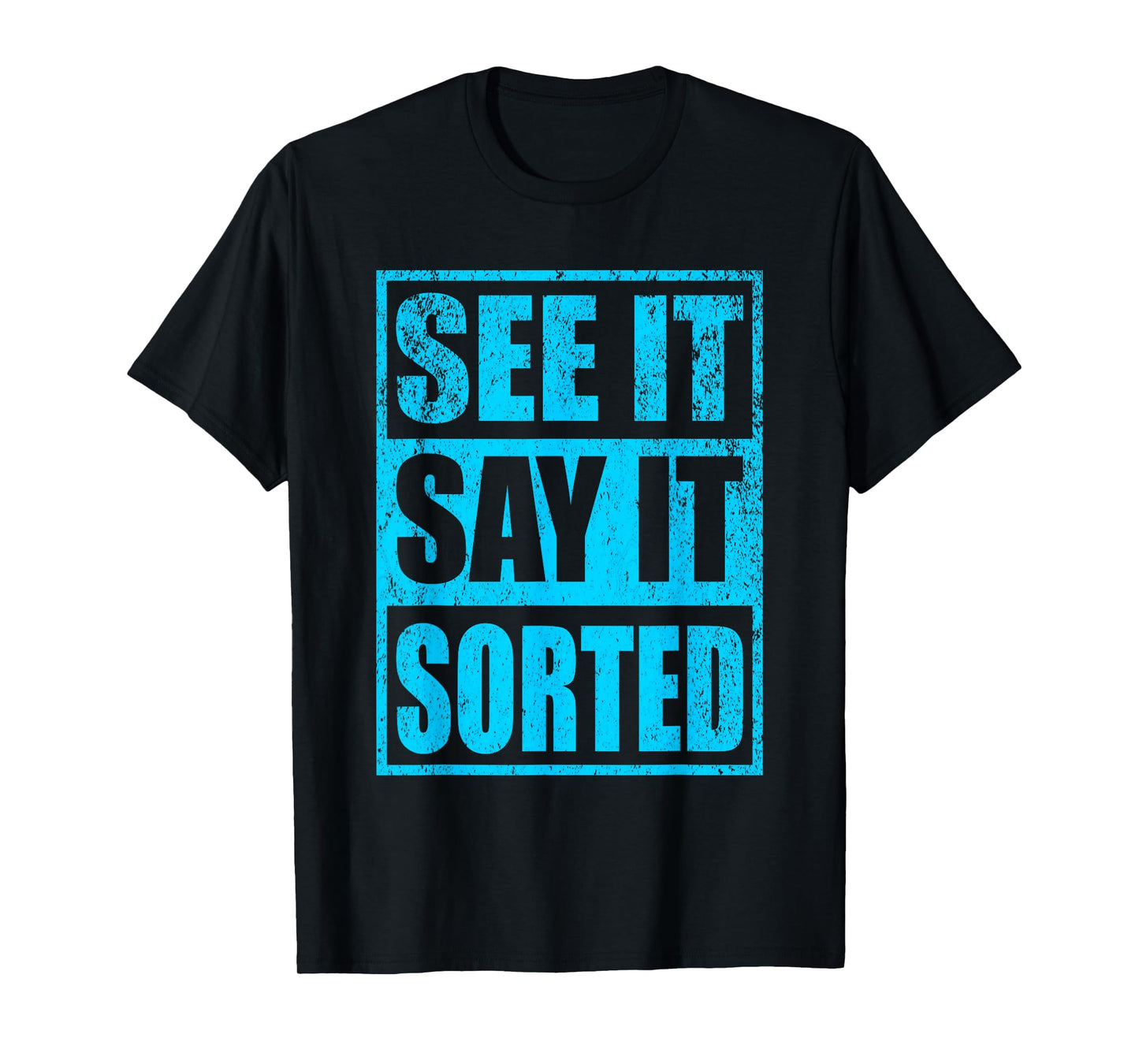 See It Say It Sorted T-Shirt