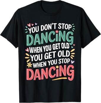 Dance Lover shirt for Dancers Unisex-Adults, Kids Black Short Sleeve T-Shirt You Don't Stop Dancing When You Get Old Funny Cute T-Shirt