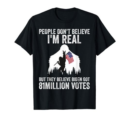 Bigfoot People Don't Believe I'm Real But They Believe Biden T-Shirt