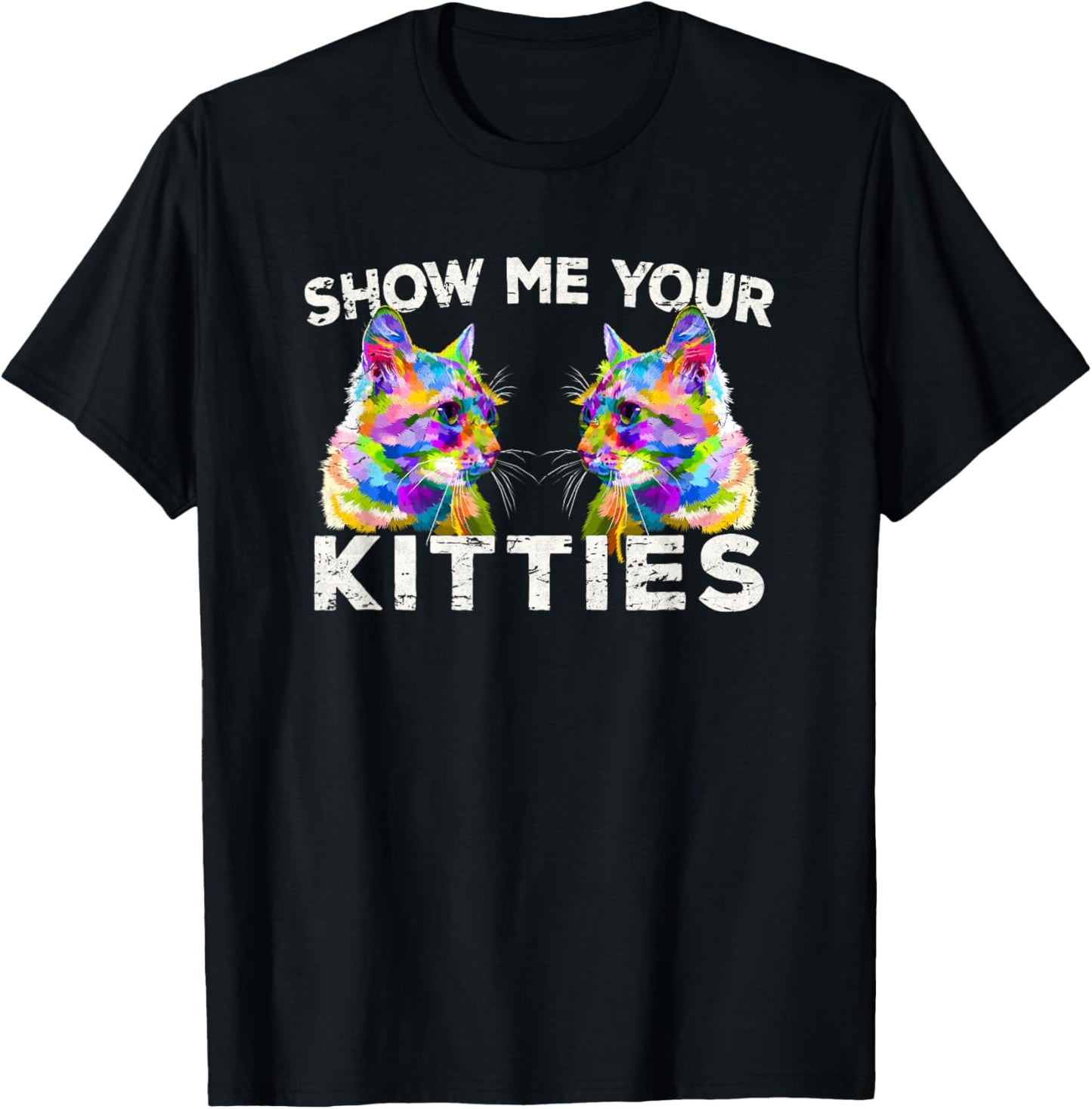 Show Me Your Kitties Funny Cat Lover Gift T-Shirt