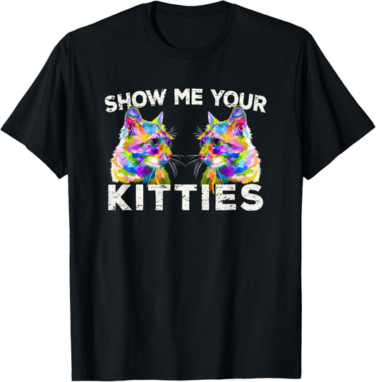 Show Me Your Kitties Funny Cat Lover Gift T-Shirt