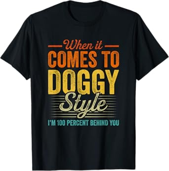 When It Comes To Doggy Style I’m 100 Percent Behind You T-Shirt