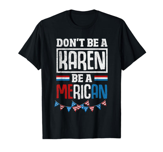 Dont Be A Karen Be A Merican Funny July 4th Patriotic Women T-Shirt