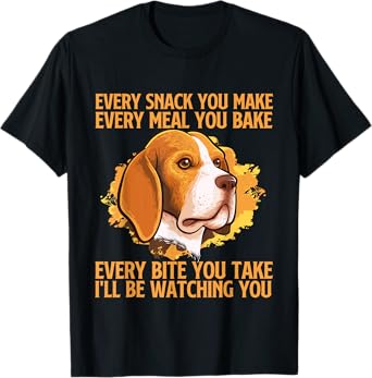 Every Snack You Make Every Meal You Bake - Beagle Lover T-Shirt