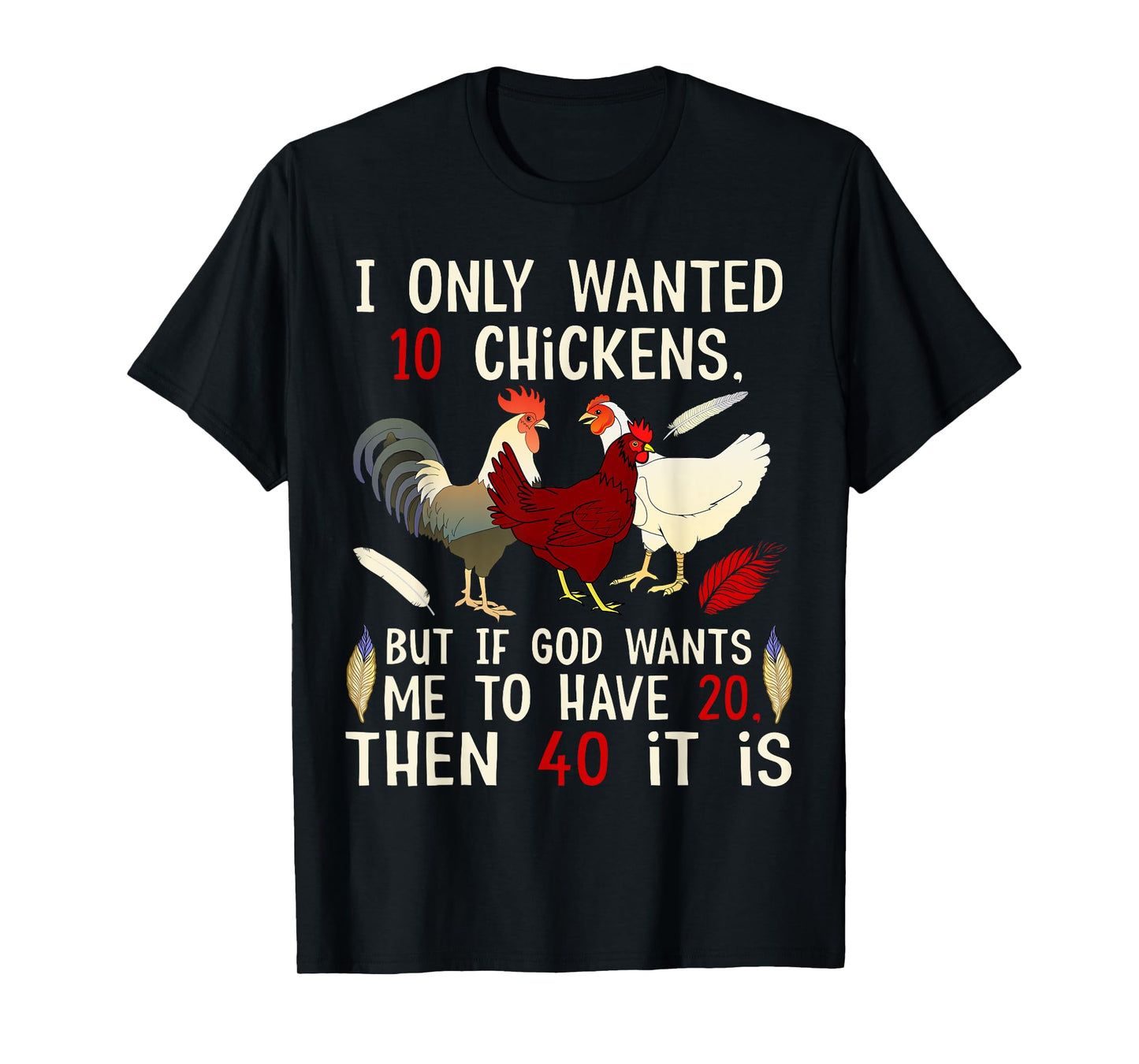 I Only Wanted 10 Chickens But If God Wants Me To Have 20 T-Shirt