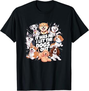 Funny Dog Lover Present It was Me I let the Dogs Out Joke T-Shirt