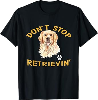 Don't Stop Retrieving Funny Dog Lover Cute Golden Retriever T-Shirt