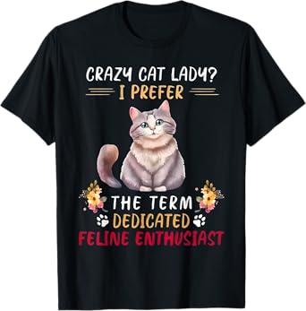 Crazy Cat Lady I Prefer The Term Dedicated Feline Enthusiast T-Shirt