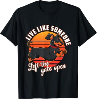 Live Like Someone Left The Gate Open Dachshund Dog Pet Owner T-Shirt for Men Women Girls Kids