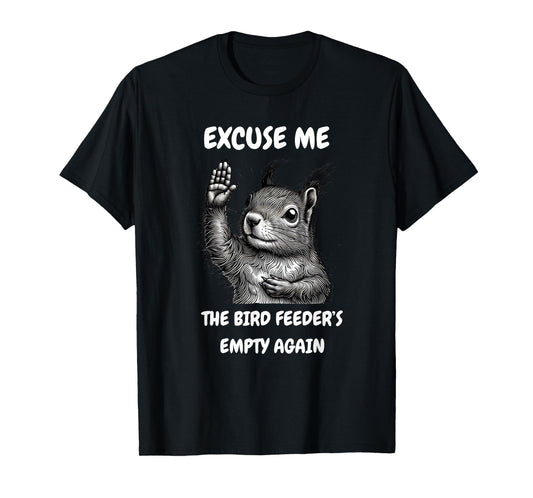 Funny Squirrel Excuse Me, Bird Feeder's Empty Again T-Shirt