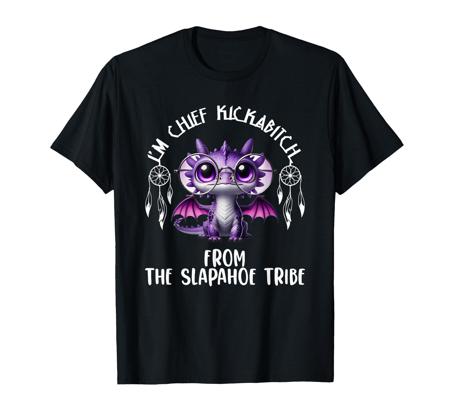 I'm chief kickabitch from slaphoe tribe funny dragon T-Shirt