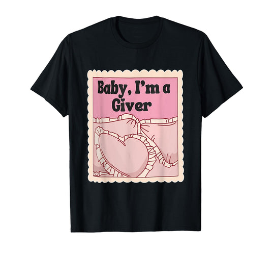 Baby, I'm A Giver Funny Bedroom Sleeping Lover Quote T-Shirt
