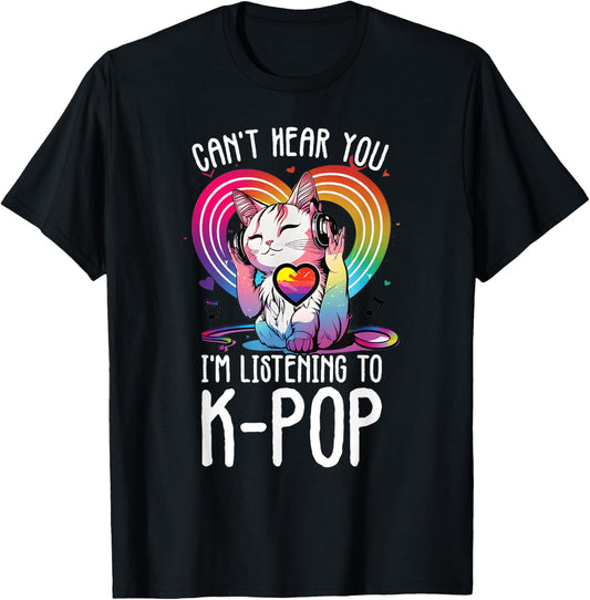 Can't Hear You Listening To Kpop Cat K-pop Merchandise T-Shirt
