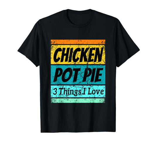 Retro Chicken Pot Pie Shirt Three Things I Love Favorite T-Shirt