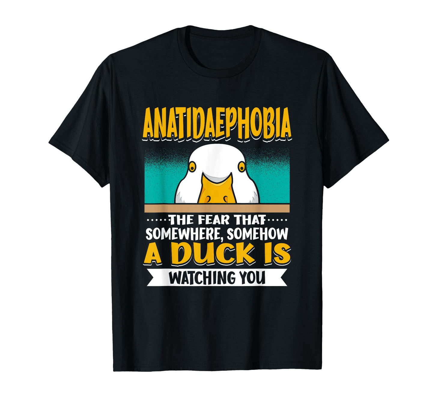 Anatidaephobia The Fear That A Duck Is Watching You Duck T-Shirt