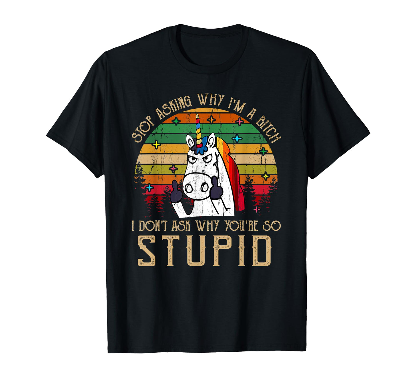 Stop Asking Why I'm A Bitch I Dont Ask Why You're Stupid T-Shirt
