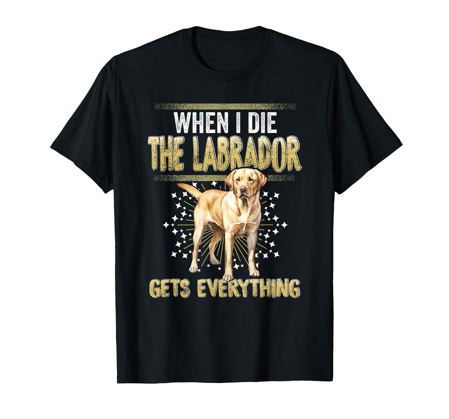 Labrador Retriever When I Die Gets Everything The Labrador T-Shirt