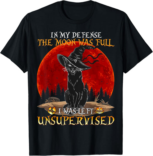 In my Defense The Moon was full and I left Unsupervised Cat T-Shirt