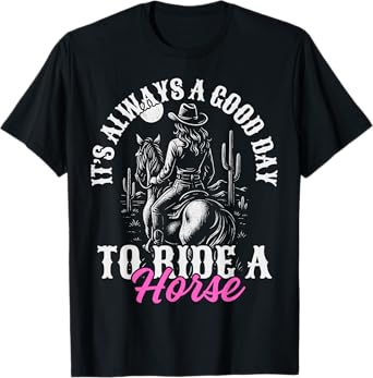 It's always a good day to ride a horse, horse lover cowgirl T-Shirt