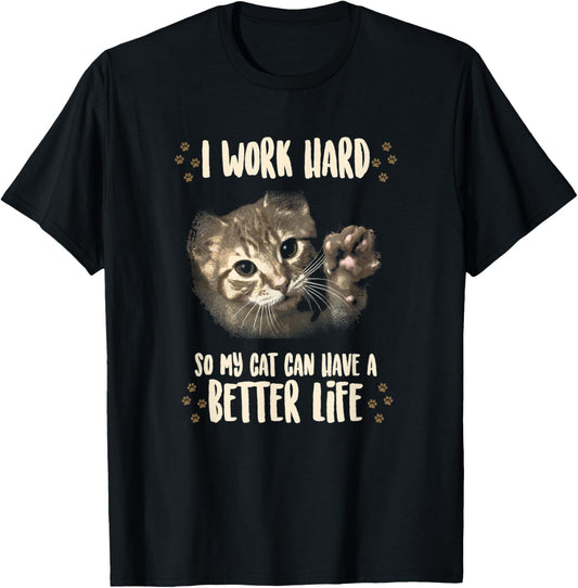 I Work Hard So My Cat Can Have a Better Life Funny T-Shirt