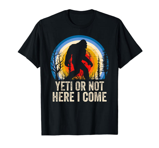 Yeti or Not Here I Come Yeti Bigfoot Camping for Men Women T-Shirt
