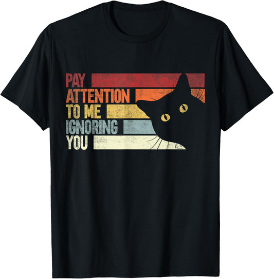 Pay Attention To Me Ignoring You. Funny Cat Lovers Sarcastic T-Shirt