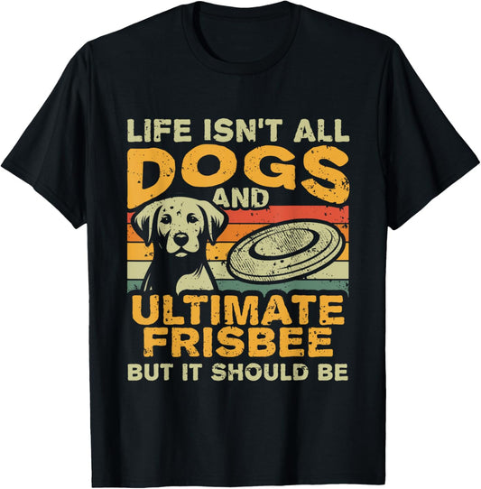 Retro Life Isn't All Dogs And Ultimate Frisbee T-Shirt