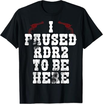 I PAUSED RDR2 TO BE HERE JOKE T-SHIRT T-Shirt
