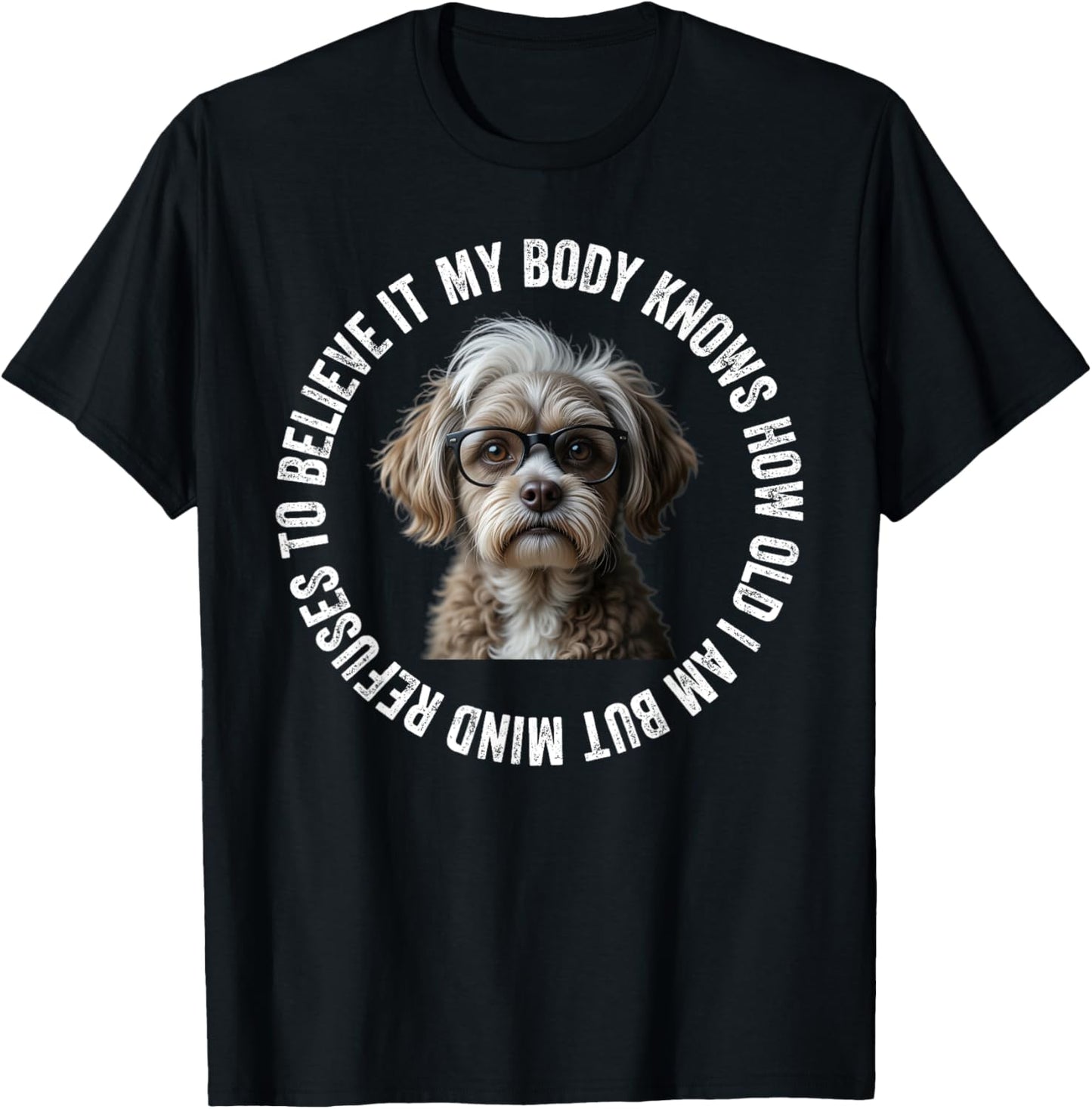 Funny Dog My Body Knows How Old I Am But Mind Refuses T-Shirt
