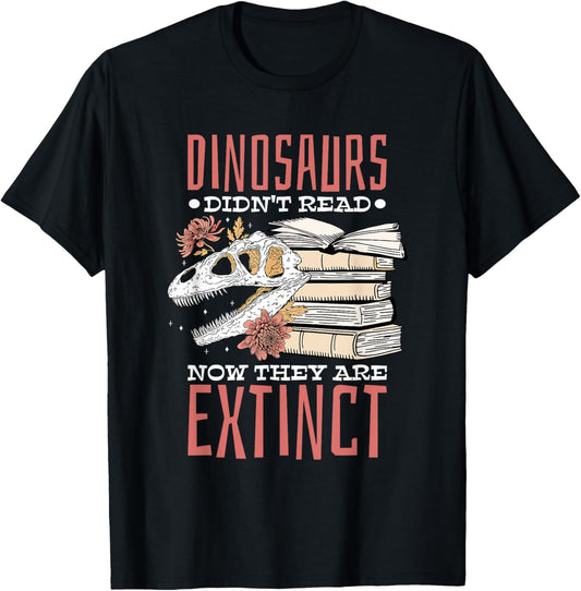 Dinosaurs Didn'T Read Now Extinct,Booklover T-Shirt