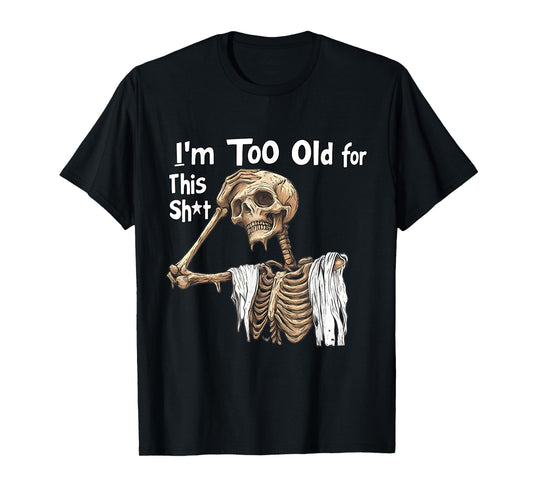 I'm Too Old for This Shit Funny Skeleton Worrying T-Shirt