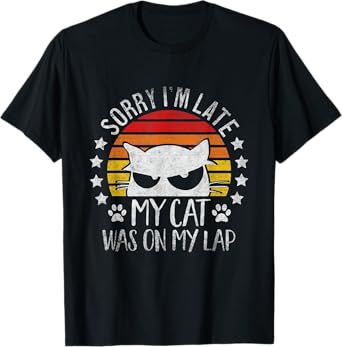 Sorry I'm Late My Cat Was Sitting On My Lap Funny Feline T-Shirt