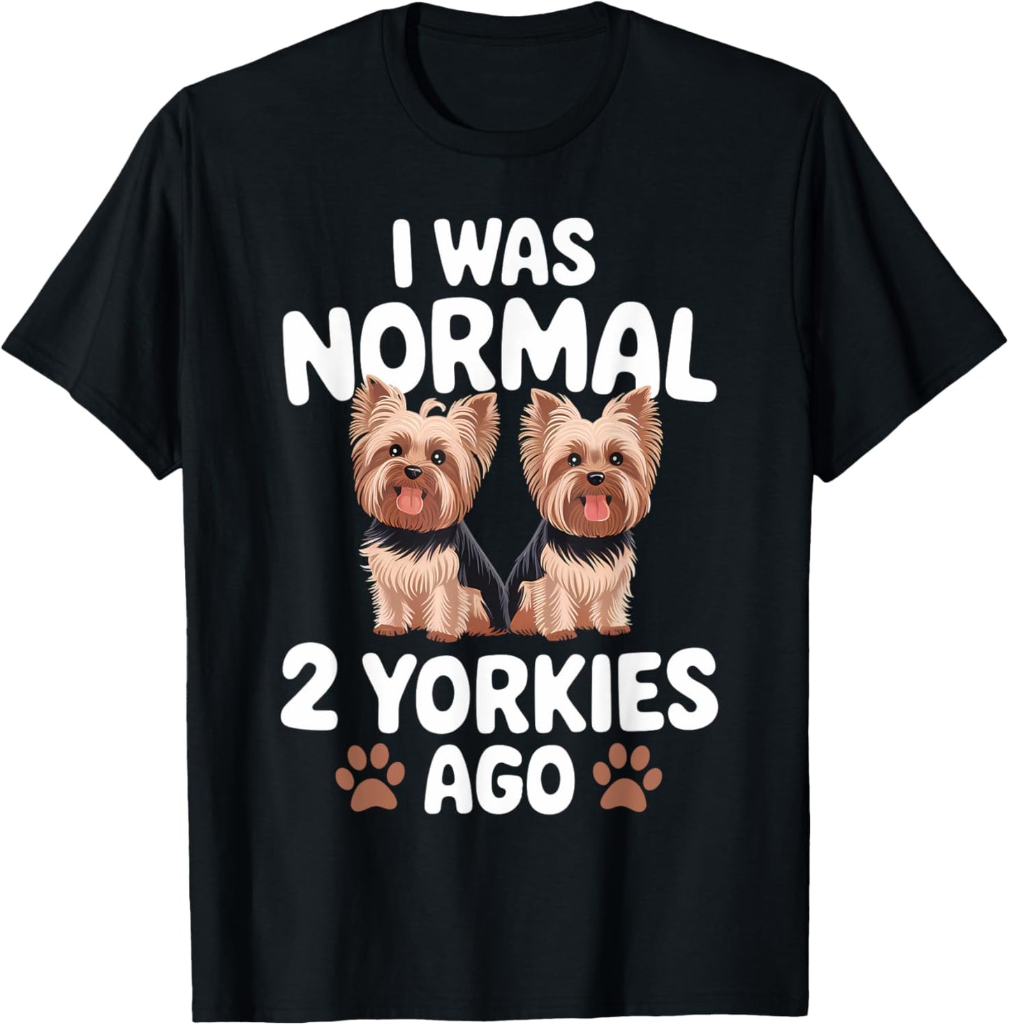 I Was Normal 2 Yorkies Ago Yorkshire Terrier Dog Lover T-Shirt