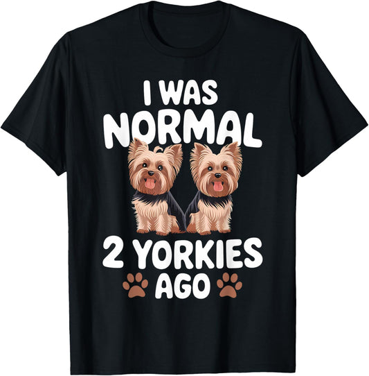 I Was Normal 2 Yorkies Ago Yorkshire Terrier Dog Lover T-Shirt