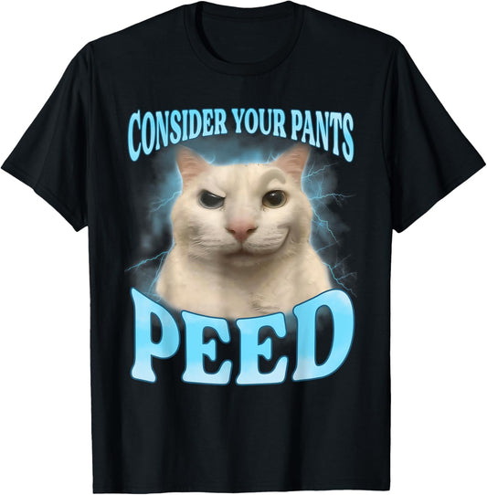 Consider Your Pants Peed Funny Freak Cat Meme Humor Saying T-Shirt