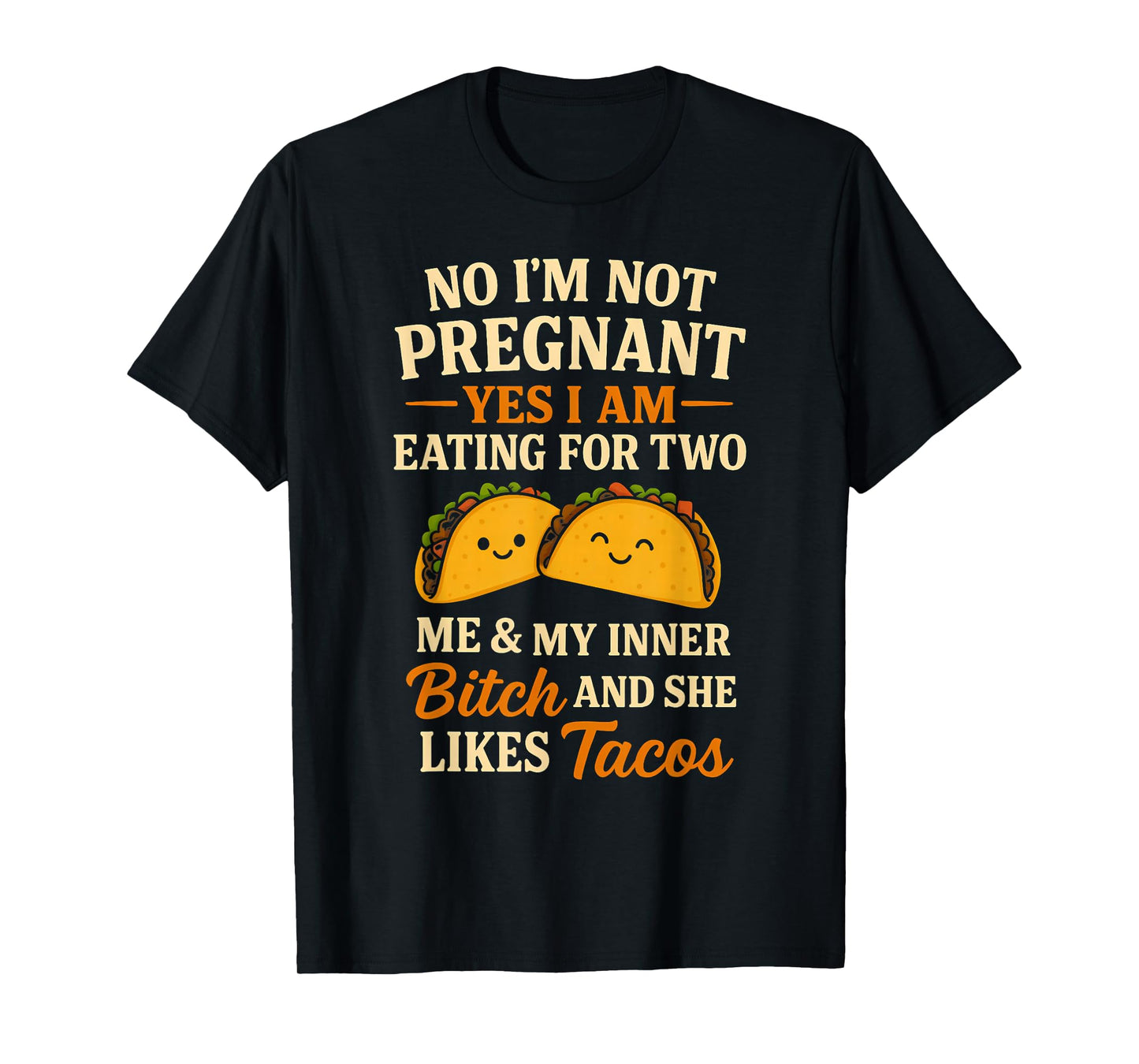 No I'm Not Pregnant Yes I Am Eating For Two Me Bitch Tacos T-Shirt